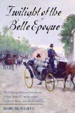Twilight of the Belle Epoque The Paris of Picasso, Stravinsky, Proust, Renault, Marie Curie, Gertrude Stein, and Their Friends Through the Great War 2014 9781442221635 Front Cover
