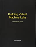 Building Virtual Machine Labs A Hands-On Guide  9781546932635 Front Cover