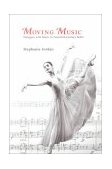 Moving Music Dialogues with Music in Twentieth Century Ballet 2000 9781852730635 Front Cover
