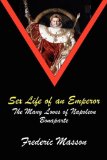 Sex Life of an Emperor The Many Loves of Napoleon Bonaparte 2009 9781934757635 Front Cover