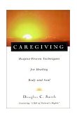 Caregiving Hospice-Proven Techniques for Healing Body and Soul 1997 9780028616636 Front Cover