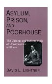Asylum, Prison, and Poorhouse The Writings and Reform Work of Dorothea Dix in Illinois  9780809321636 Front Cover