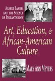 Art, Education, and African-American Culture Albert Barnes and the Science of Philanthropy 2006 9781412805636 Front Cover