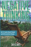 Negative Thinking How to Transform Negative Thoughts and Self Talk into Positive Thinking 2013 9781492782636 Front Cover