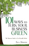 101 Ways to Turn Your Business Green The Business Guide to Eco-Friendly Profits 2008 9781599182636 Front Cover