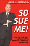 So Sue Me! : How to Protect Your Assets from the Lawsuit Explosion 2006 9781880539637 Front Cover