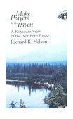 Make Prayers to the Raven A Koyukon View of the Northern Forest
