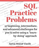 SQL Practice Problems 57 Beginning, Intermediate, and Advanced Challenges for You to Solve Using a Learn-By-doing Approach  9781520807638 Front Cover