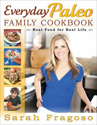 Everyday Paleo Family Cookbook Real Food for Real Life 2012 9781936608638 Front Cover