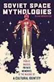Soviet Space Mythologies Public Images, Private Memories, and the Making of a Cultural Identity  9780822963639 Front Cover