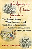 Apocalypse of Settler Colonialism The Roots of Slavery, White Supremacy, and Capitalism in 17th Century North America and the Caribbean  9781583676639 Front Cover