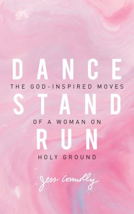 Dance, Stand, Run The God-Inspired Moves of a Woman on Holy Ground  9780310345640 Front Cover