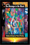 Message in the Music Studying Contemporary Praise and Worship 2007 9780687645640 Front Cover