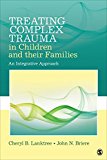 Treating Complex Trauma in Children and Their Families An Integrative Approach  9781452282640 Front Cover