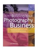 Photographer's Market Guide to Building Your Photography Business Everything You Need to Know to Run a Successful Photography Business 2004 9781582972640 Front Cover