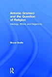 Antonio Gramsci and the Question of Religion: Ideology, Ethics, and Hegemony 2016 9781138190641 Front Cover