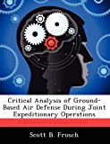 Critical Analysis of Ground-Based Air Defense During Joint Expeditionary Operations 2012 9781249405641 Front Cover