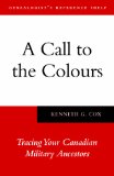 Call to the Colours Tracing Your Canadian Military Ancestors 2011 9781554888641 Front Cover