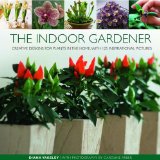 Indoor Gardener Creative designs for Plants in the Home, with 125 Inspirational Pictures 2010 9780754820642 Front Cover