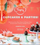Trophy Cupcakes and Parties! Deliciously Fun Party Ideas and Recipes from Seattle's Prize-Winning Cupcake Bakery 2013 9781570618642 Front Cover