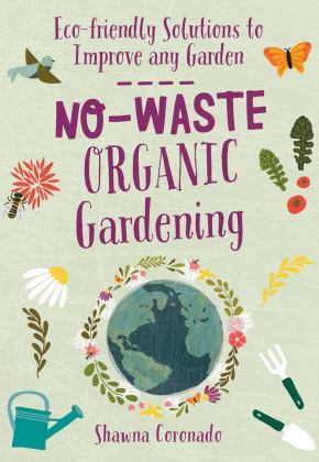 No-Waste Organic Gardening Eco-Friendly Solutions to Improve Any Garden  9780760367643 Front Cover
