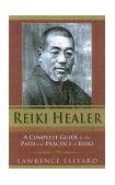 Reiki Healer A Complete Guide to the Path and Practice of Reiki 2004 9780940985643 Front Cover