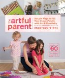 Artful Parent Simple Ways to Fill Your Family's Life with Art and Creativity--Includes over 60 Art Projects for Children Ages 1 To 8 2013 9781590309643 Front Cover