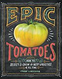 Epic Tomatoes How to Select and Grow the Best Varieties of All Time  9781612124643 Front Cover