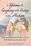 Lifetime of Laughing and Loving with Autism New and Revisited Stories That Will Warm and Inspire You 2012 9781935274643 Front Cover