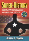 Super-History Comic Book Superheroes and American Society, 1938 to the Present