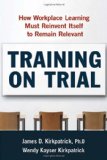 Training on Trial How Workplace Learning Must Reinvent Itself to Remain Relevant 2010 9780814414644 Front Cover