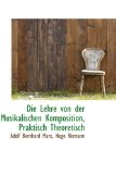 Die Lehre Von der Musikalischen Komposition, Praktisch Theoretisch 2009 9781103098644 Front Cover