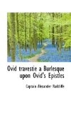 Ovid Travestie a Burlesque upon Ovid's Epistles 2009 9781110915644 Front Cover