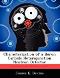 Characterization of a Boron Carbide Heterojunction Neutron Detector 2012 9781249587644 Front Cover