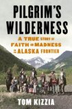 Pilgrim's Wilderness: A True Story of Faith and Madness on the Alaska Frontier cover art