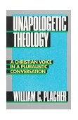 Unapologetic Theology A Christian Voice in a Pluralistic Conversation cover art
