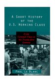 Short History of the U. S. Working Class From Colonial Times to the Twenty-First Century 1999 9781573926645 Front Cover