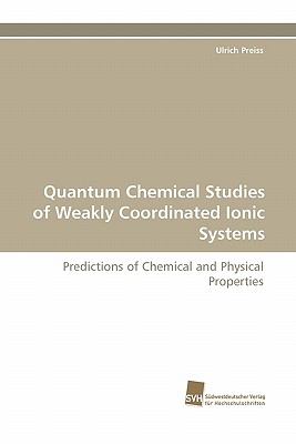 Quantum Chemical Studies of Weakly Coordinated Ionic Systems 2010 9783838120645 Front Cover