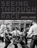 Seeing Through Race A Reinterpretation of Civil Rights Photography cover art