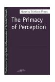 Primacy of Perception And Other Essays on Phenomenological Psychology, the Philosophy of Art, History and Politics