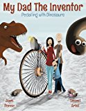 My Dad the Inventor - Pedalling with Dinosaurs 2013 9781490957647 Front Cover