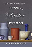 Fewer, Better Things The Hidden Wisdom of Objects  9781632869647 Front Cover