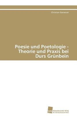 Poesie und Poetologie - Theorie und Praxis bei Durs Grï¿½nbein 2011 9783838126647 Front Cover