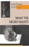 What the Negro Wants  9780268019648 Front Cover