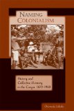 Naming Colonialism History and Collective Memory in the Congo, 1870-1960 cover art