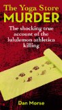 Yoga Store Murder The Shocking True Account of the Lululemon Athletica Killing 2013 9780425263648 Front Cover