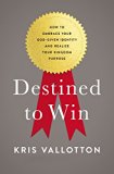 Destined to Win How to Embrace Your God-Given Identity and Realize Your Kingdom Purpose  9780718080648 Front Cover