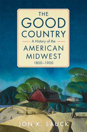 Good Country A History of the American Midwest, 1800-1900  9780806190648 Front Cover