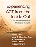 Experiencing ACT from the Inside Out A Self-Practice/Self-Reflection Workbook for Therapists  9781462540648 Front Cover