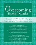 Overcoming Bipolar Disorder A Comprehensive Workbook for Managing Your Symptoms and Achieving Your Life Goals 2009 9781572245648 Front Cover